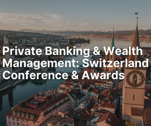 Private Banking & Wealth Management Switzerland Conference & Awards 2022